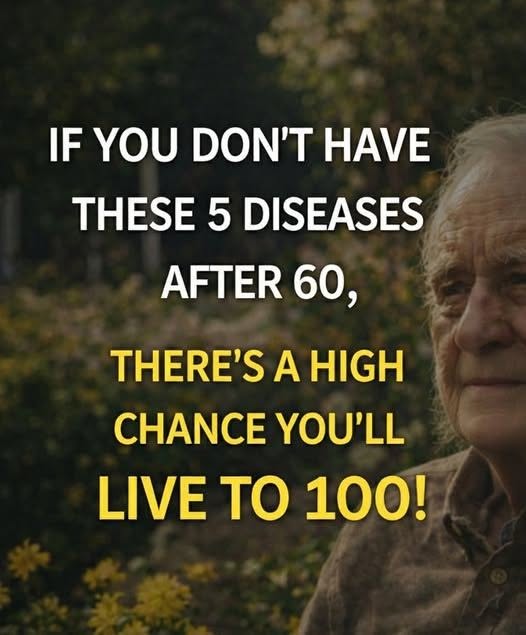 If you reach 60 without these 5 diseases, you have a high probability of living to 100!
